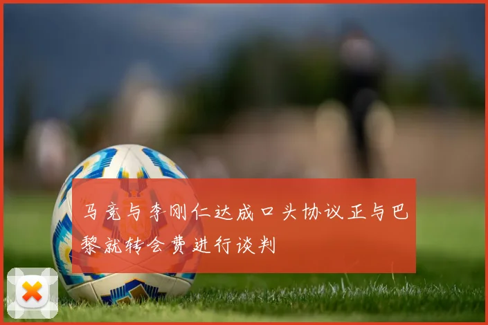 马竞与李刚仁达成口头协议正与巴黎就转会费进行谈判